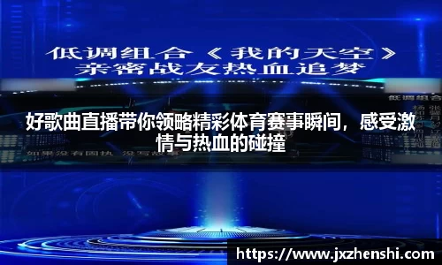 好歌曲直播带你领略精彩体育赛事瞬间，感受激情与热血的碰撞